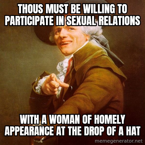 Joseph Ducreux meme: Thous must be willing to participate in sexual relations / with a woman of homely appearance at the drop of a hat