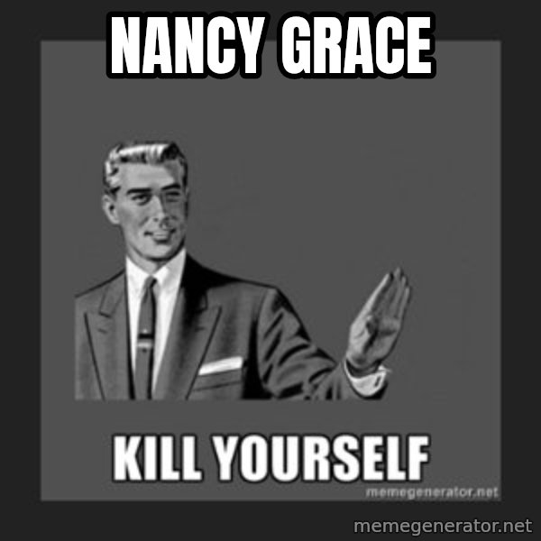kill yourself guy meme: Nancy Grace