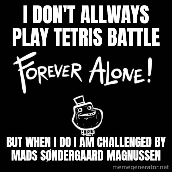 The Most Interesting Man In The World meme: I don't allways play tetris battle / but when i do i am challenged by Mads søndergaard Magnussen