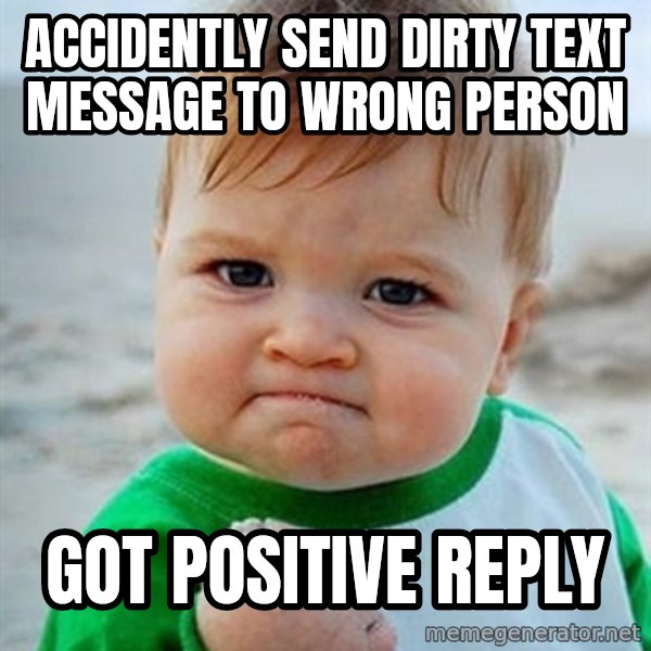 Victory Baby meme: Accidently send dirty text message to wrong person / got positive reply