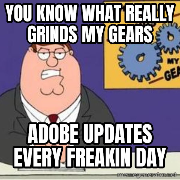Grinds My Gears Peter Griffin meme: you know what really grinds my gears / adobe updates every freakin day