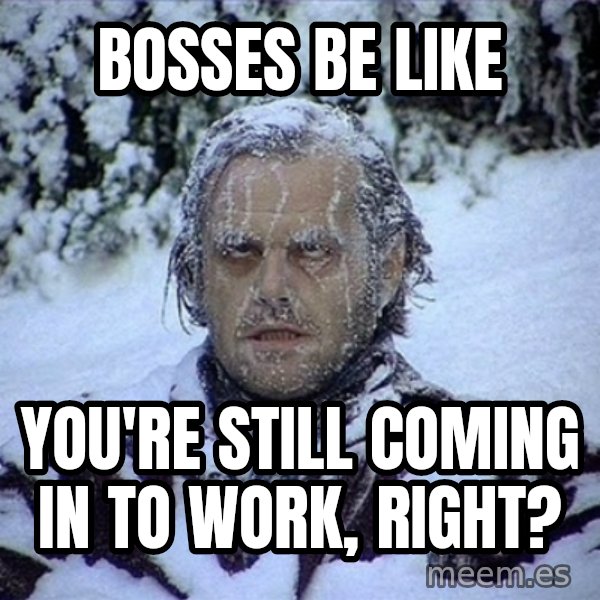 Frozen Jack meme: bosses be like / you're still coming in to work, right?