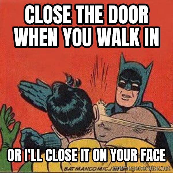 batman slap robin meme: close the door when you walk in / or i'll close it on your face