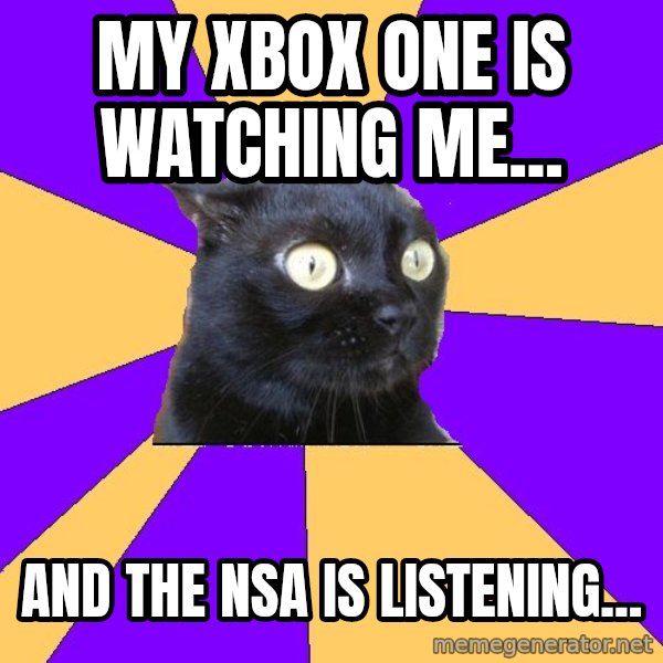 Anxiety Cat meme: My xbox one is watching me... / and the nsa is listening...