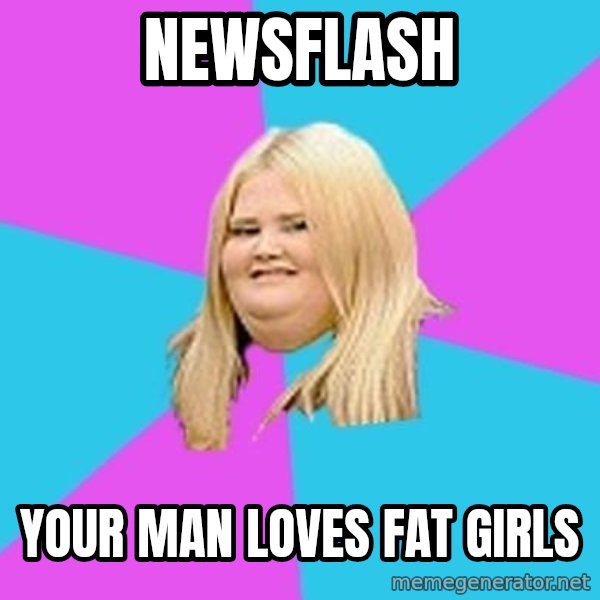 Fat Girl meme: Newsflash / Your man loves fat girls