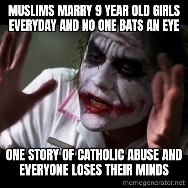 joker mind loss meme: muslims marry 9 year old girls everyday and no one bats an eye / one story of catholic abuse and everyone loses their minds