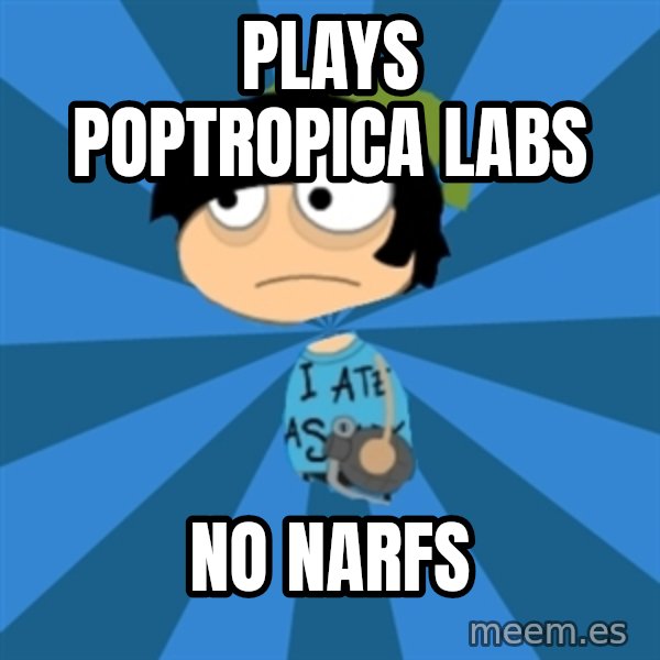 Poptropican meme: Plays Poptropica labs / no narfs