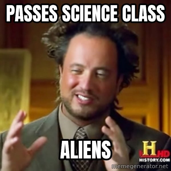 Ancient Aliens meme: Passes Science Class / Aliens