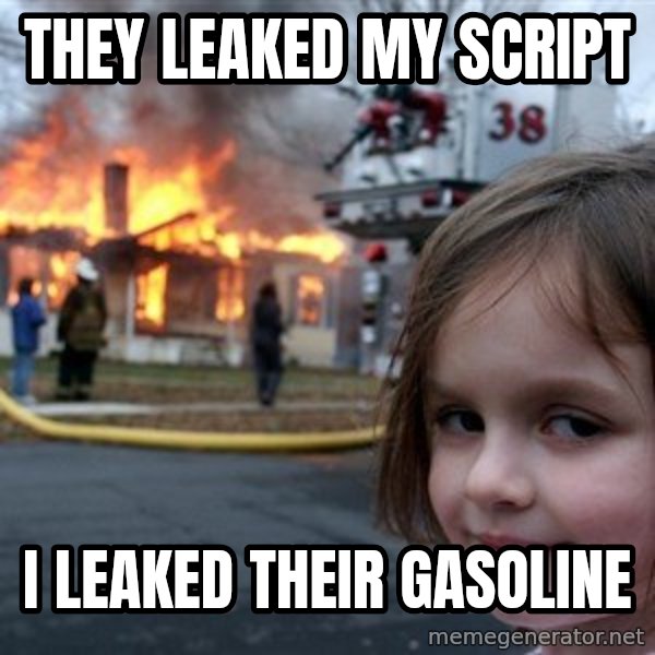 Disaster Girl meme: they leaked my script / i leaked their gasoline
