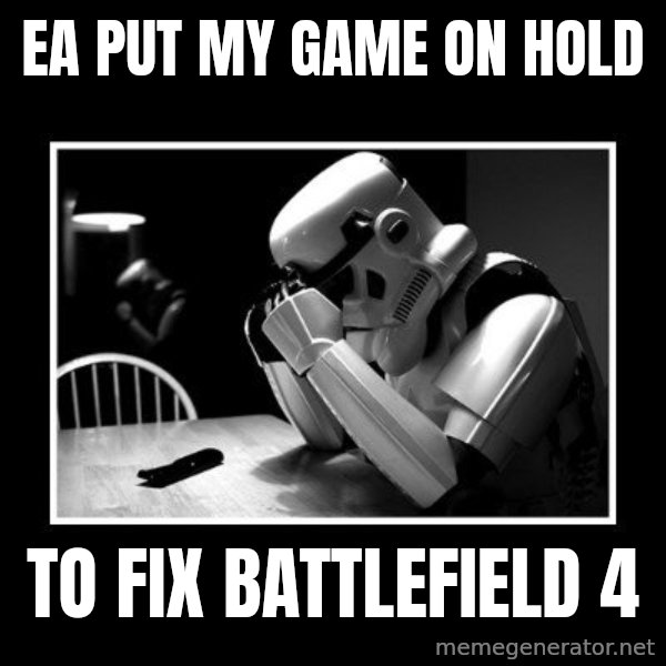 Sad Trooper meme: ea put my game on hold / to fix battlefield 4