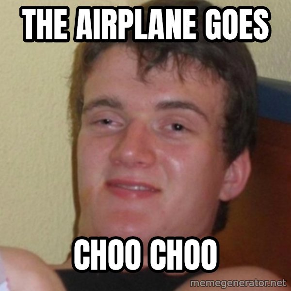 Stoner Stanley meme: the airplane goes / choo choo