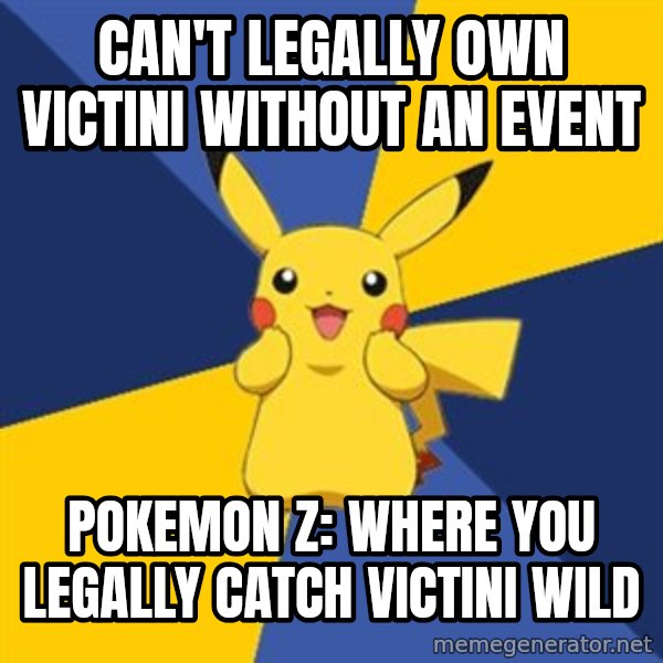 Pokemon Logic  meme: Can't legally own victini without an event / pokemon z: Where you legally catch Victini wild