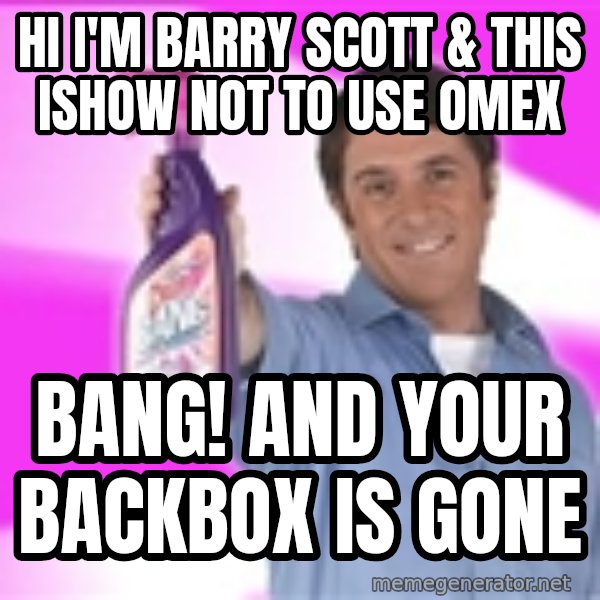 Barry Scott meme: hi i'm barry scott & this ishow not to use omex / bang! and your backbox is gone