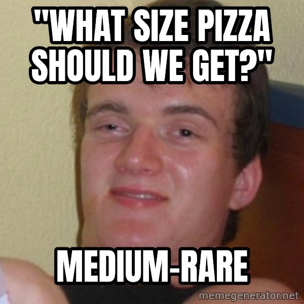Stoner Stanley meme: "What size pizza should we get?" / medium-rare