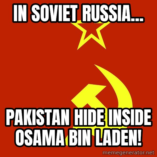 In Soviet Russia meme: IN SOVIET RUSSIA... / PAKISTAN HIDE INSIDE OSAMA BIN LADEN!