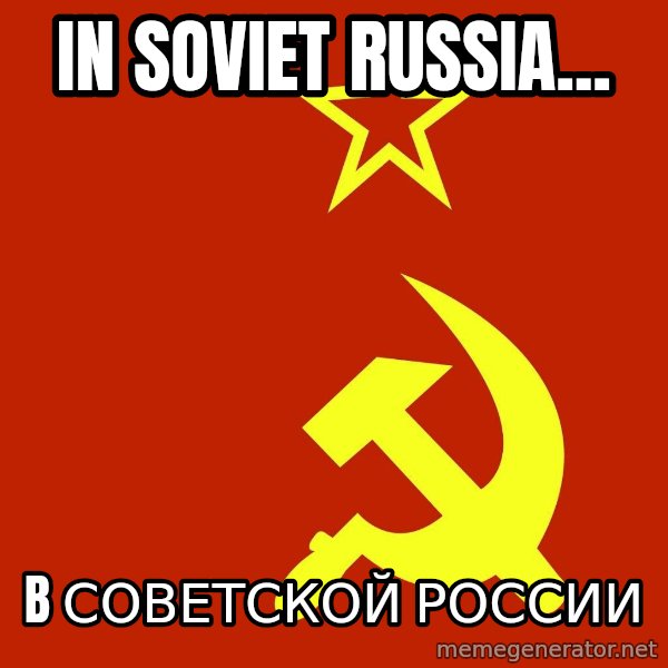 In Soviet Russia meme: IN SOVIET RUSSIA... / b Советской России
