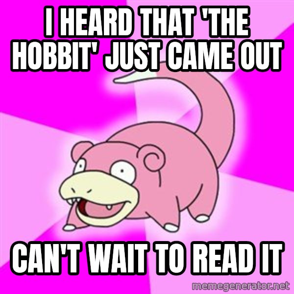 Slowpoke meme: I Heard that 'the hobbit' just came out / can't wait to read it