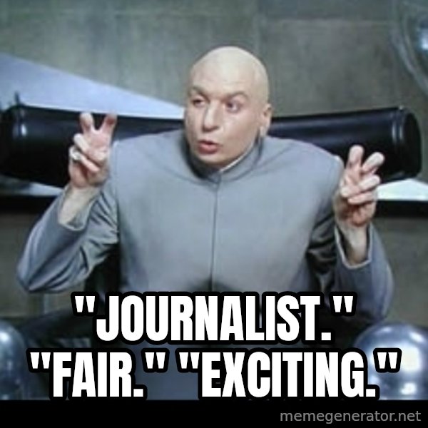 Dr. Evil Air Quotes meme: "Journalist." "Fair." "Exciting."