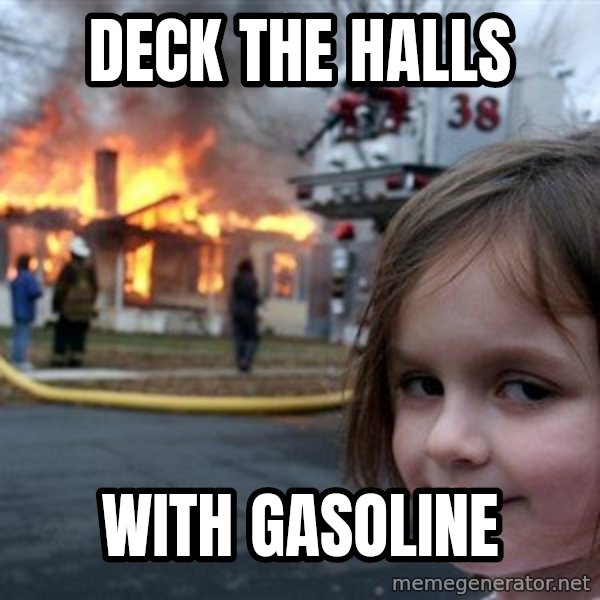Disaster Girl meme: Deck the halls / with gasoline
