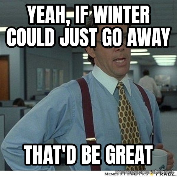 Yeah If You Could Just meme: Yeah, if winter could just go away / That'd be great