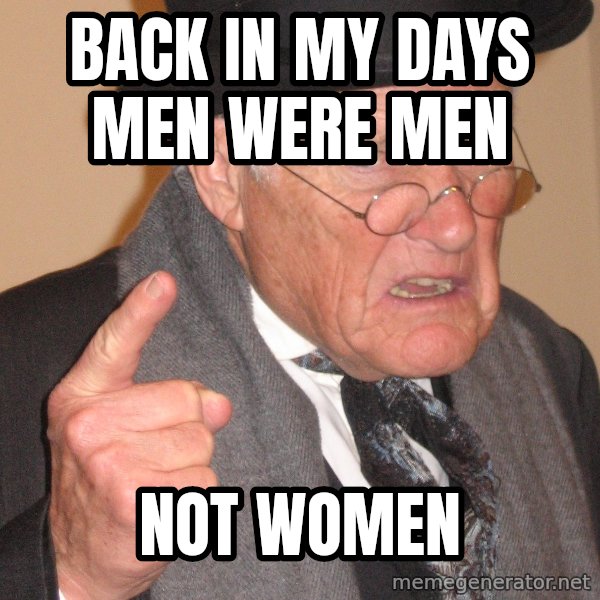 Angry Old Man meme: Back in my days men were men / not women