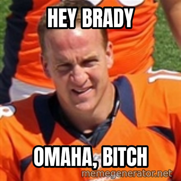 Peyton Manning 2 meme: Hey Brady / Omaha, Bitch