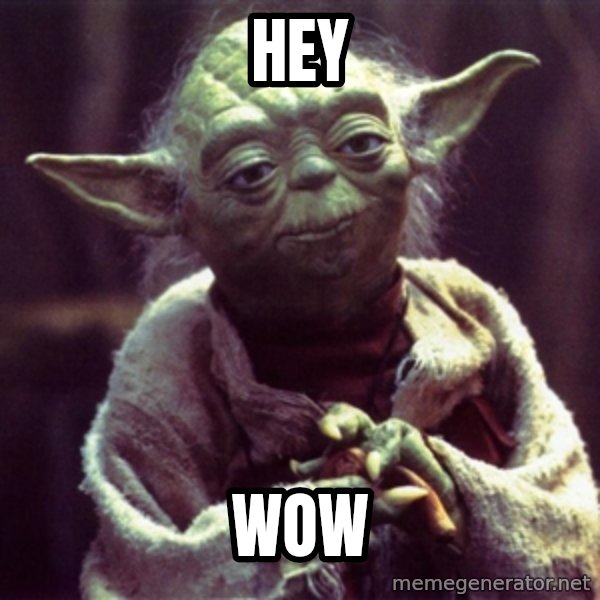 Yoda meme: hey / Wow
