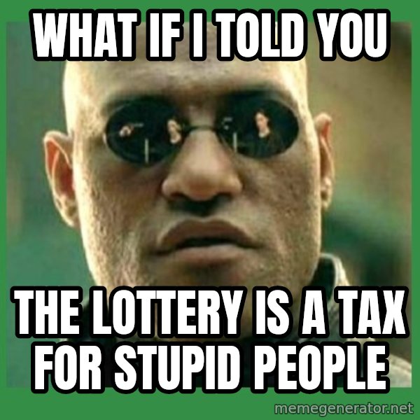 Matrix Morpheus meme: what if i told you / the lottery is a tax for stupid people
