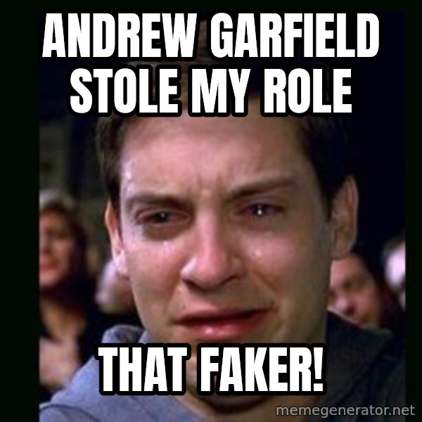 crying peter parker meme: ANDREW GARFIELD STOLE MY ROLE / that FAKER!