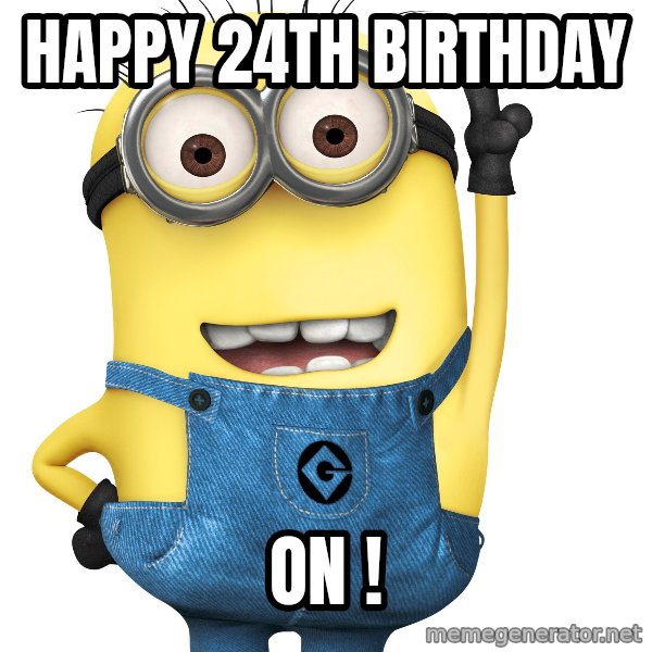 Despicable Me Minion meme: Happy 24th Birthday / ON !