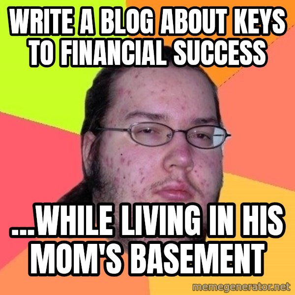 gordo granudo meme: write a blog about keys to financial success / ...while living in his mom's basement