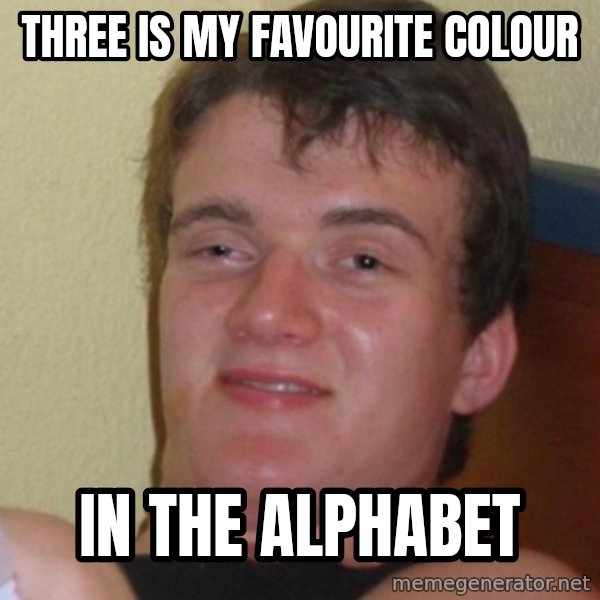 Stoner Stanley meme: THREE IS MY FAVOURITE COLOUR / IN THE ALPHABET
