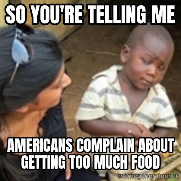 Skeptical african kid  meme: So you're telling me / Americans complain about getting too much food