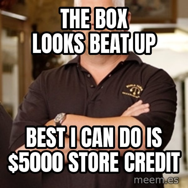 Pawn Stars Rick meme: THE BOX LOOKS BEAT UP / BEST I CAN DO IS $5000 STORE CREDIT