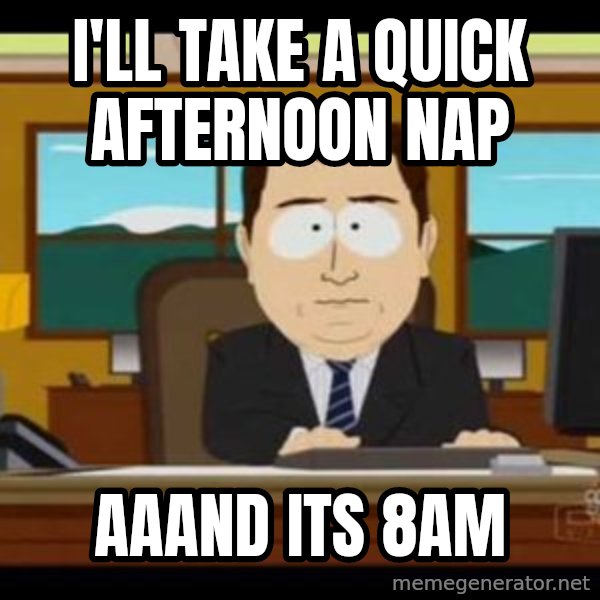 south park aand it's gone meme: I'll take a quick afternoon  nap / aaand its 8am