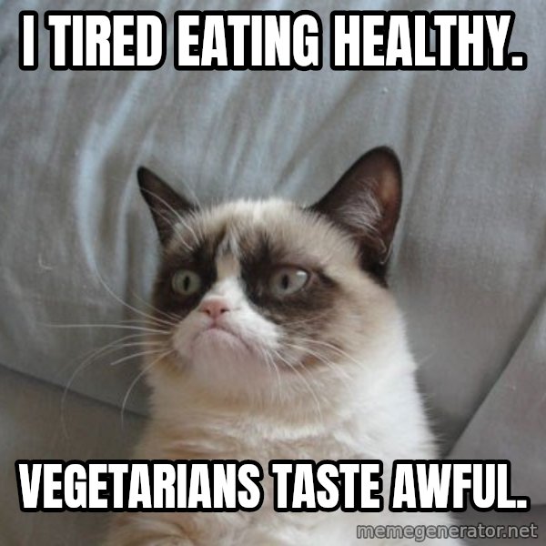 Grumpy cat good meme: I tired eating healthy. / Vegetarians taste awful.