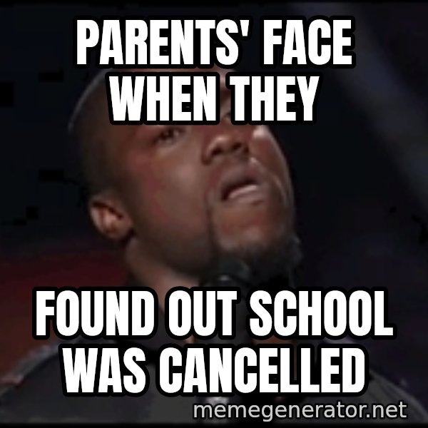 kevin hart playoffs meme: PARENTS' FACE WHEN THEY / FOUND OUT SCHOOL WAS CANCELLED