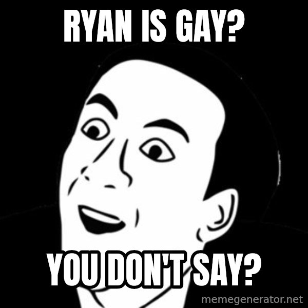 you don't say meme meme: Ryan is gay? / You don't say?