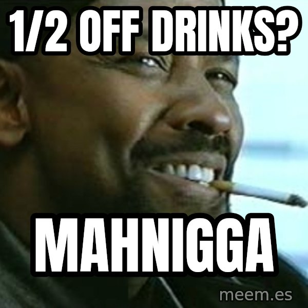 My Nigga Denzel meme: 1/2 off drinks? / Mahnigga