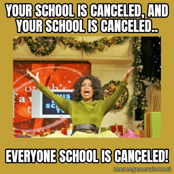 Oprah You get a meme: your school is canceled, and your school is canceled.. / everyone school is canceled!