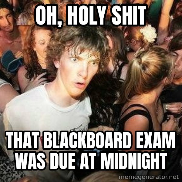 -Sudden Clarity Clarence meme: oh, holy shit / that blackboard exam was due at midnight