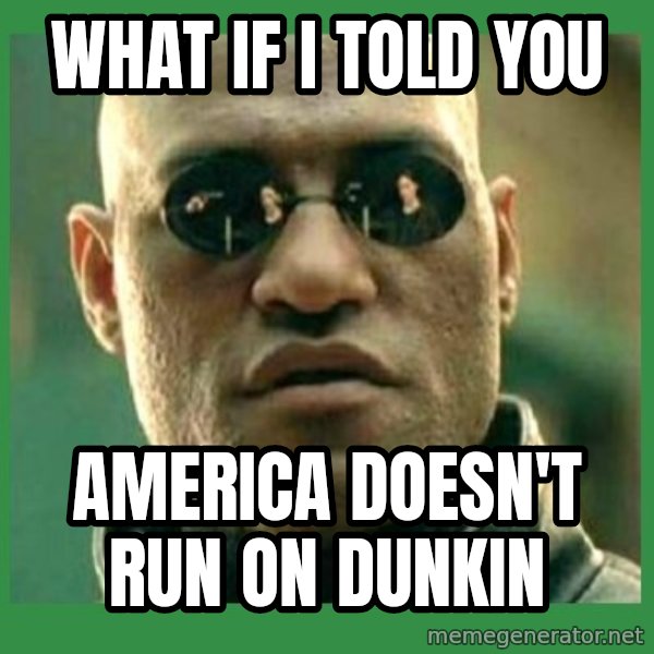 Matrix Morpheus meme: what if i told you / america doesn't run on dunkin