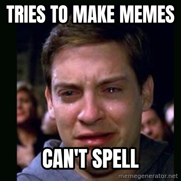 crying peter parker meme: TRIES TO MAKE MEMES / CAN't spell