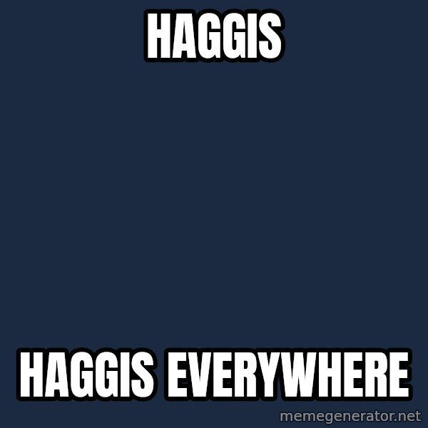 X, X Everywhere  meme: Haggis / Haggis Everywhere