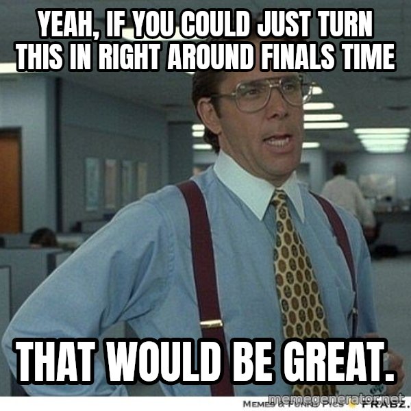 Yeah If You Could Just meme: Yeah, if you could just turn this in right around finals time / That would be great.
