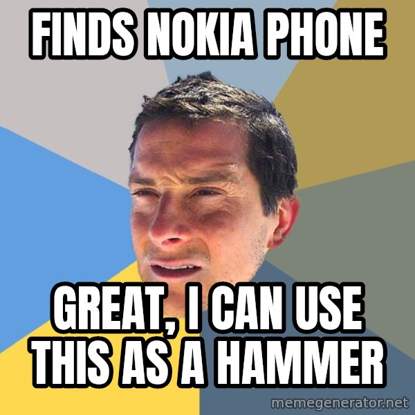 Bear Grylls meme: finds nokia phone / great, i can use this as a hammer