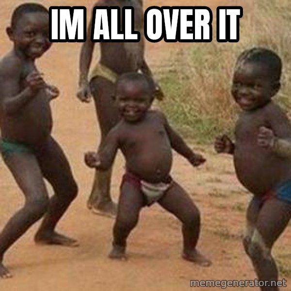 african children dancing meme: IM ALL OVER IT