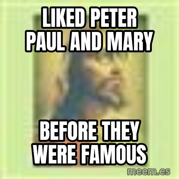 Hipster Jesus meme: Liked peter paul and mary / before they were famous