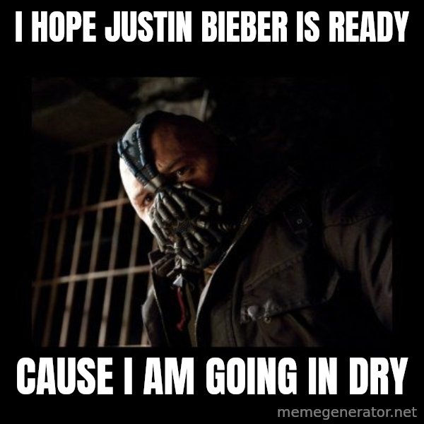 Bane meme: I hope Justin Bieber is ready / Cause i am going in dry
