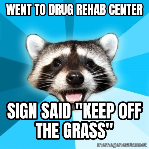 Lame Pun Coon meme: Went to drug rehab center / sign said "Keep off the Grass"